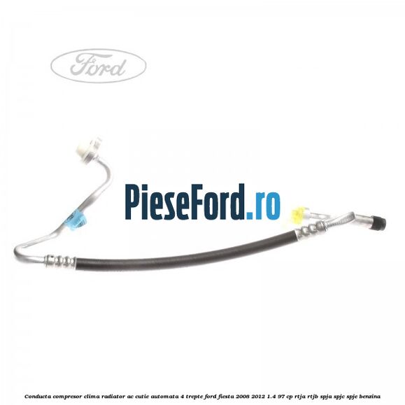 Conducta compresor clima radiator AC cutie automata 4 trepte Ford Fiesta 2008-2012 1.4 97 cp RTJA, RTJB, SPJA, SPJC, SPJE benzina