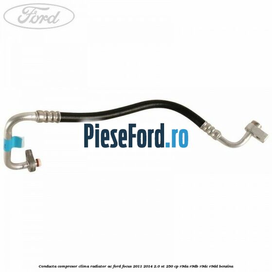 Conducta compresor clima radiator AC Ford Focus 2011-2014 2.0 ST 250 cp R9DA, R9DB, R9DC, R9DD benzina