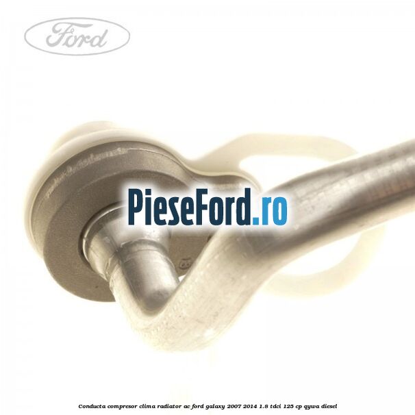 Conducta compresor clima radiator AC Ford Galaxy 2007-2014 1.8 TDCi 125 cp QYWA diesel