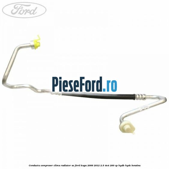 Conducta compresor clima radiator AC Ford Kuga 2008-2012 2.5 4x4 200 cp HYDB, HYDC benzina
