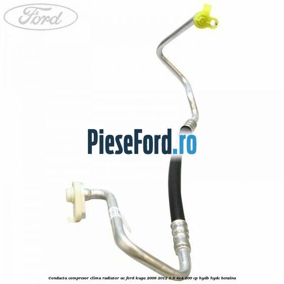 Conducta compresor clima radiator AC Ford Kuga 2008-2012 2.5 4x4 200 cp HYDB, HYDC benzina