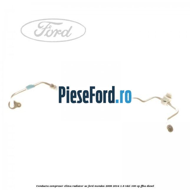 Conducta compresor clima radiator AC Ford Mondeo 2008-2014 1.8 TDCi 100 cp FFBA diesel