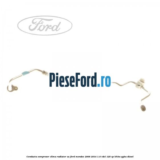 Conducta compresor clima radiator AC Ford Mondeo 2008-2014 1.8 TDCi 125 cp Conducta compresor clima radiator AC Ford Mondeo 2008-2014 1.8 TDCi 125 cp KHBA, QYBA diesel