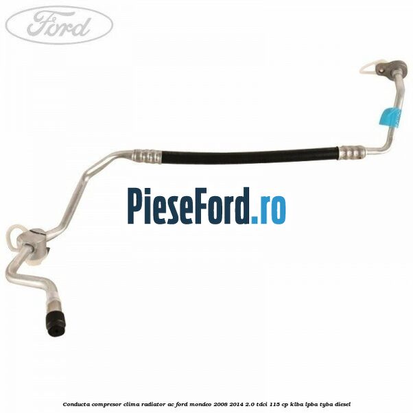 Conducta compresor clima radiator AC Ford Mondeo 2008-2014 2.0 TDCi 115 cp KLBA, LPBA, TYBA diesel