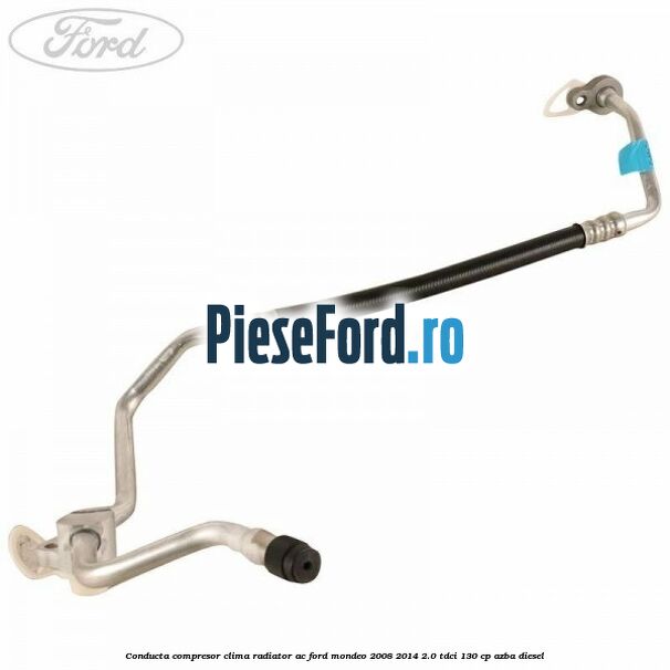 Conducta compresor clima radiator AC Ford Mondeo 2008-2014 2.0 TDCi 130 cp AZBA diesel
