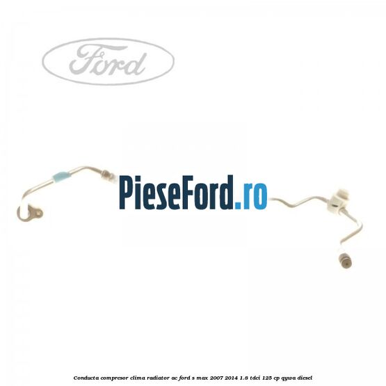 Conducta compresor clima radiator AC Ford S-Max 2007-2014 1.8 TDCi 125 cp