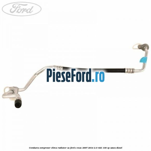 Conducta compresor clima radiator AC Ford S-Max 2007-2014 2.0 TDCi 130 cp Conducta compresor clima radiator AC Ford S-Max 2007-2014 2.0 TDCi 130 cp AZWA diesel