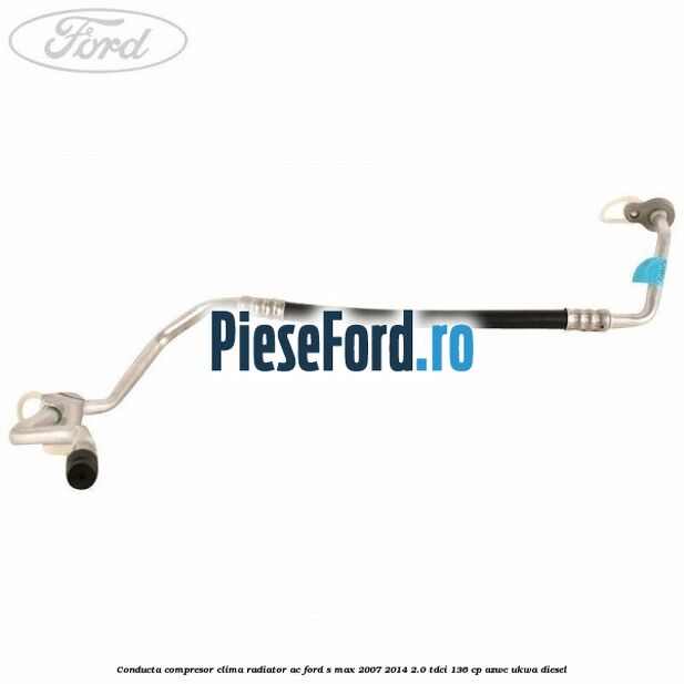 Conducta compresor clima radiator AC Ford S-Max 2007-2014 2.0 TDCi 136 cp AZWC, UKWA diesel