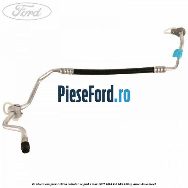 Conducta compresor clima radiator AC Ford S-Max 2007-2014 2.0 TDCi 136 cp AZWC, UKWA diesel