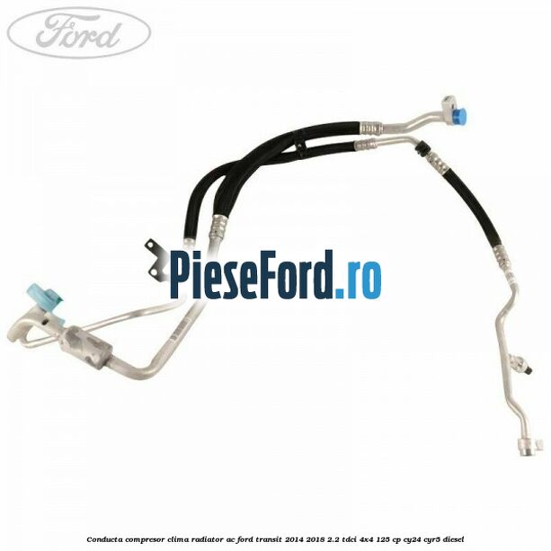 Conducta compresor clima radiator AC Ford Transit 2014-2018 2.2 TDCi 4x4 125 cp CY24, CYR5 diesel