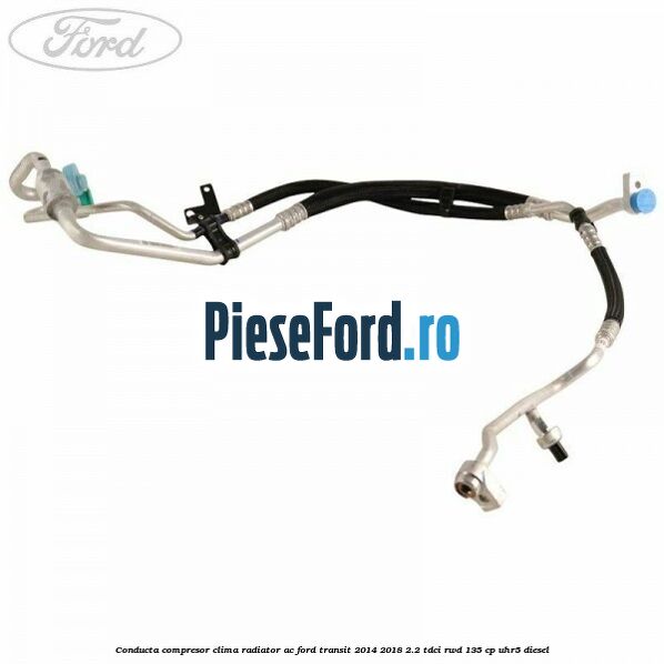 Conducta compresor clima radiator AC Ford Transit 2014-2018 2.2 TDCi RWD 135 cp UHR5 diesel