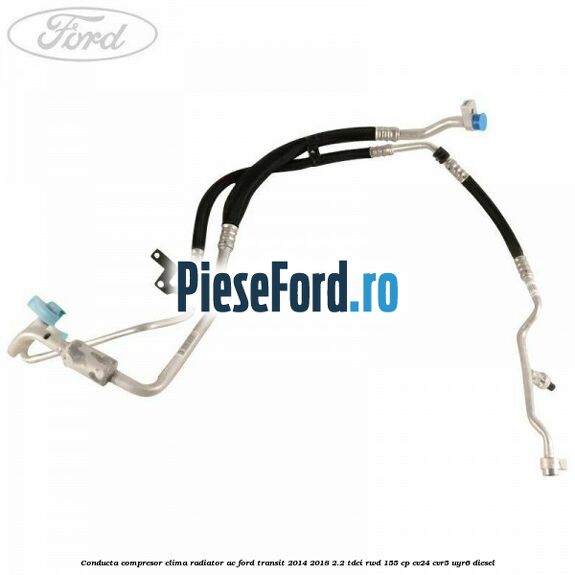 Conducta compresor clima radiator AC Ford Transit 2014-2018 2.2 TDCi RWD 155 cp CV24, CVR5, UYR6 diesel