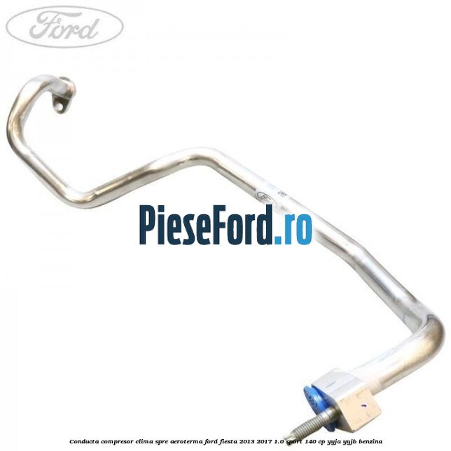 Conducta compresor clima spre aeroterma Ford Fiesta 2013-2017 1.0 Sport 140 cp YYJA, YYJB benzina