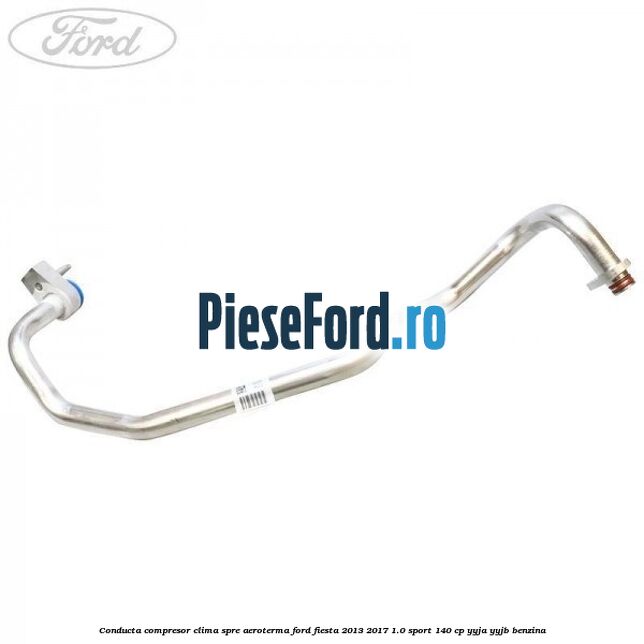 Conducta compresor clima spre aeroterma Ford Fiesta 2013-2017 1.0 Sport 140 cp YYJA, YYJB benzina