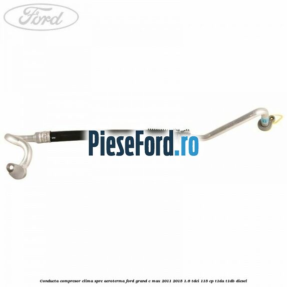 Conducta compresor clima spre aeroterma Ford Grand C-Max 2011-2015 1.6 TDCi 115 cp T1DA, T1DB diesel