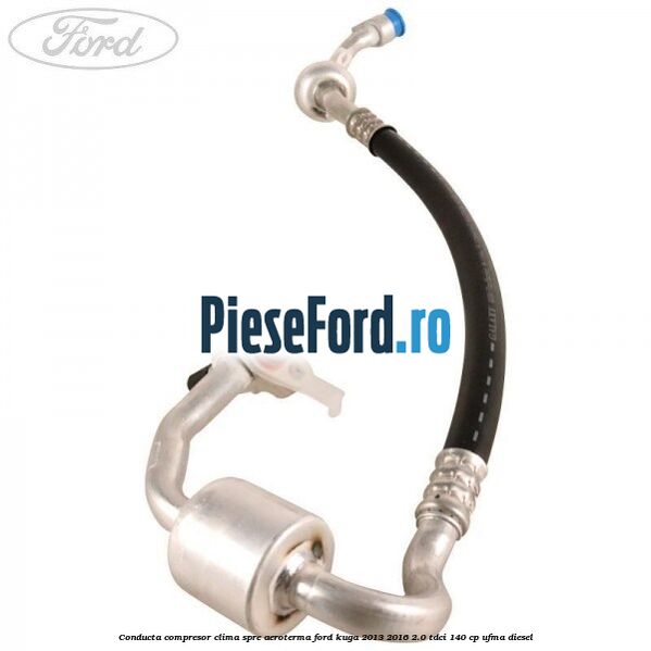 Conducta compresor clima spre aeroterma Ford Kuga 2013-2016 2.0 TDCi 140 cp UFMA diesel