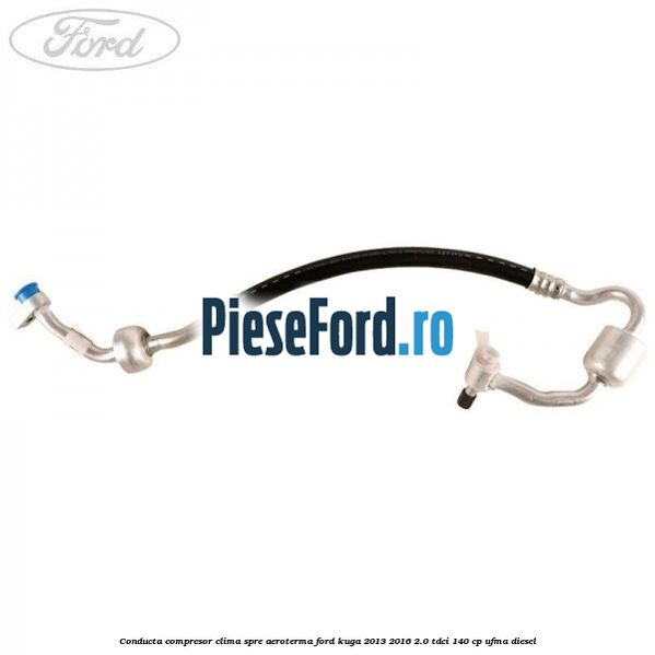 Conducta compresor clima spre aeroterma Ford Kuga 2013-2016 2.0 TDCi 140 cp UFMA diesel