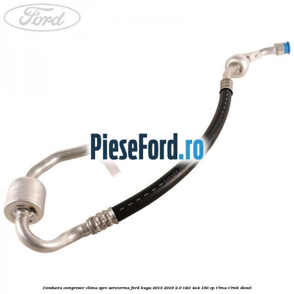 Conducta compresor clima spre aeroterma Ford Kuga 2013-2016 2.0 TDCi 4x4 150 cp T7MA, T7MB diesel