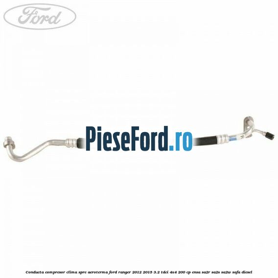 Conducta compresor clima spre aeroterma Ford Ranger 2012-2015 3.2 TDCi 4x4 200 cp ENSA, SA2R, SA2S, SA2W, SAFA diesel