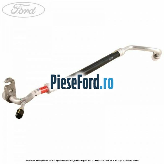 Conducta compresor clima spre aeroterma Ford Ranger 2016-2020 2.2 TDCi 4x4 131 cp T22DD0P diesel