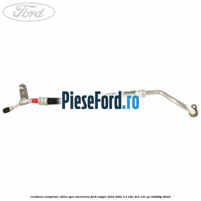 Conducta compresor clima spre aeroterma Ford Ranger 2016-2020 2.2 TDCi 4x4 131 cp Conducta compresor clima spre aeroterma Ford Ranger 2016-2020 2.2 TDCi 4x4 131 cp T22DD0P diesel