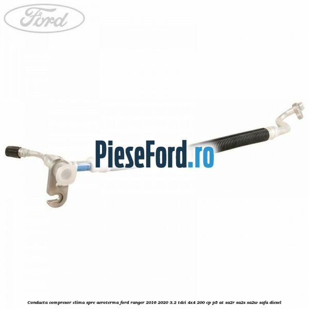 Conducta compresor clima spre aeroterma Ford Ranger 2016-2020 3.2 TDCi 4x4 200 cp Conducta compresor clima spre aeroterma Ford Ranger 2016-2020 3.2 TDCi 4x4 200 cp P5-AT, SA2R, SA2S, SA2W, SAFA diesel