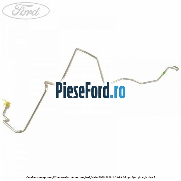 Conducta compresor filtru uscator aeroterma Ford Fiesta 2008-2012 1.6 TDCi 95 cp Conducta compresor filtru uscator aeroterma Ford Fiesta 2008-2012 1.6 TDCi 95 cp T3JA, TZJA, TZJB diesel