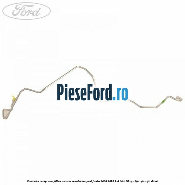 Conducta compresor filtru uscator aeroterma Ford Fiesta 2008-2012 1.6 TDCi 95 cp Conducta compresor filtru uscator aeroterma Ford Fiesta 2008-2012 1.6 TDCi 95 cp T3JA, TZJA, TZJB diesel