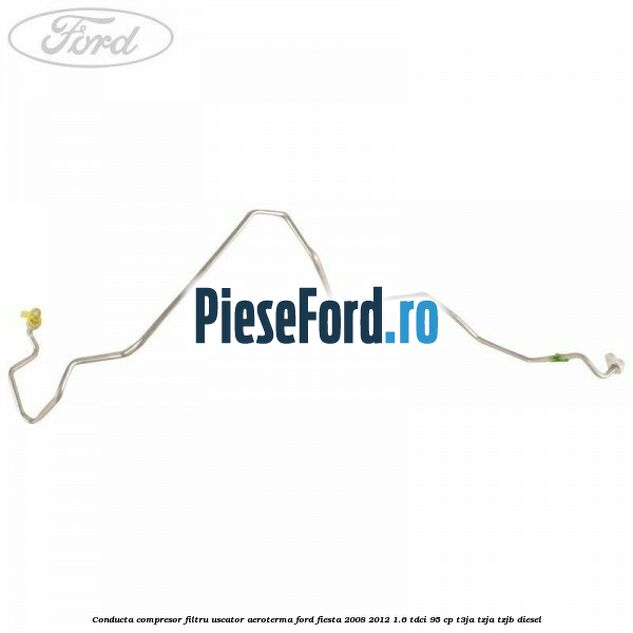 Conducta compresor filtru uscator aeroterma Ford Fiesta 2008-2012 1.6 TDCi 95 cp Conducta compresor filtru uscator aeroterma Ford Fiesta 2008-2012 1.6 TDCi 95 cp T3JA, TZJA, TZJB diesel