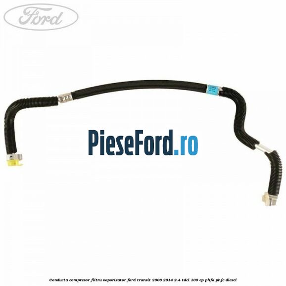 Conducta compresor filtru vaporizator Ford Transit 2006-2014 2.4 TDCi 100 cp PHFA, PHFC diesel