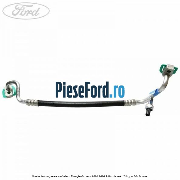 Conducta compresor radiator clima Ford C-Max 2016-2020 1.5 EcoBoost 182 cp Conducta compresor radiator clima Ford C-Max 2016-2020 1.5 EcoBoost 182 cp M9DB benzina