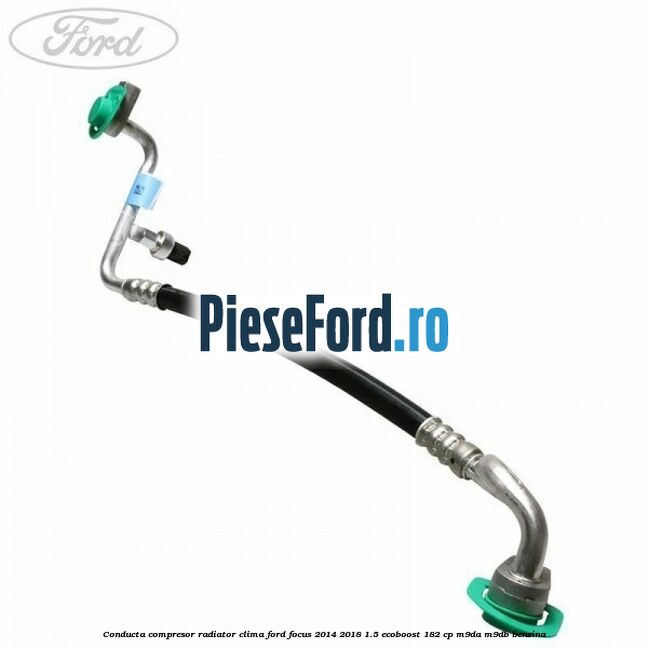 Conducta compresor radiator clima Ford Focus 2014-2018 1.5 EcoBoost 182 cp M9DA, M9DB benzina