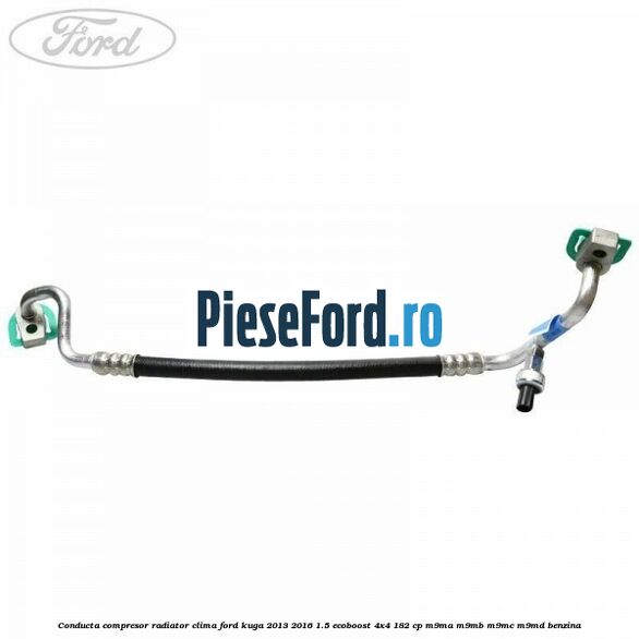 Conducta compresor radiator clima Ford Kuga 2013-2016 1.5 EcoBoost 4x4 182 cp M9MA, M9MB, M9MC, M9MD benzina