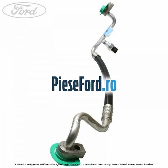 Conducta compresor radiator clima Ford Kuga 2013-2016 1.5 EcoBoost 4x4 182 cp M9MA, M9MB, M9MC, M9MD benzina