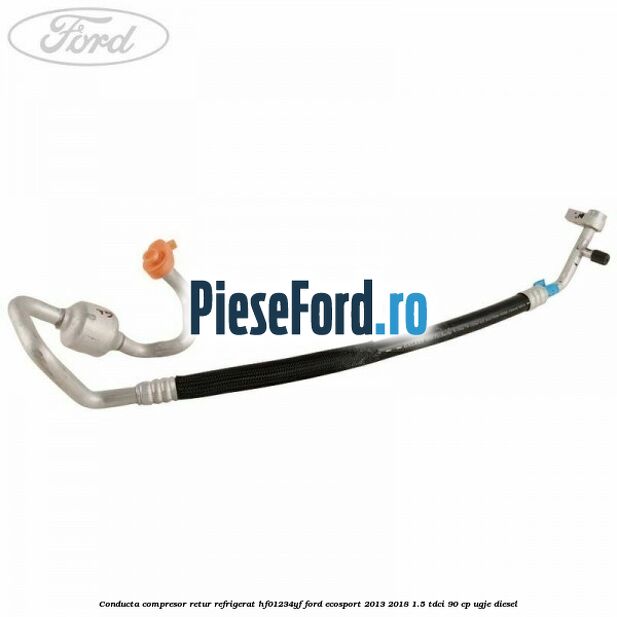 Conducta compresor retur refrigerat HF01234YF Ford EcoSport 2013-2018 1.5 TDCi 90 cp Conducta compresor retur refrigerat HF01234YF Ford EcoSport 2013-2018 1.5 TDCi 90 cp UGJE diesel