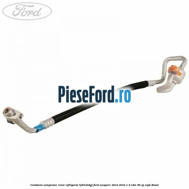 Conducta compresor retur refrigerat HF01234YF Ford EcoSport 2013-2018 1.5 TDCi 95 cp XVJD diesel