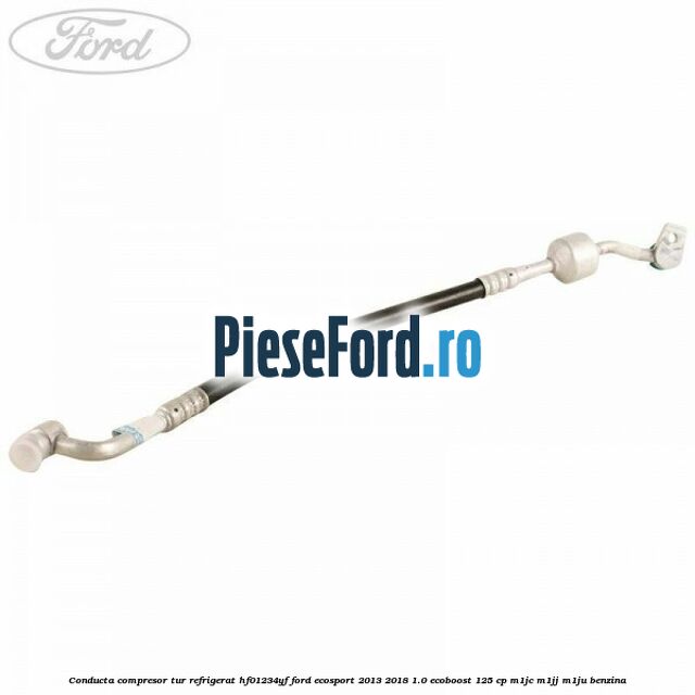 Conducta compresor tur refrigerat HF01234YF Ford EcoSport 2013-2018 1.0 EcoBoost 125 cp M1JC, M1JJ, M1JU benzina