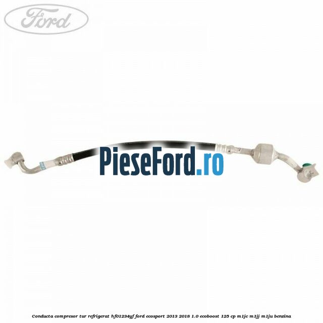 Conducta compresor tur refrigerat HF01234YF Ford EcoSport 2013-2018 1.0 EcoBoost 125 cp M1JC, M1JJ, M1JU benzina
