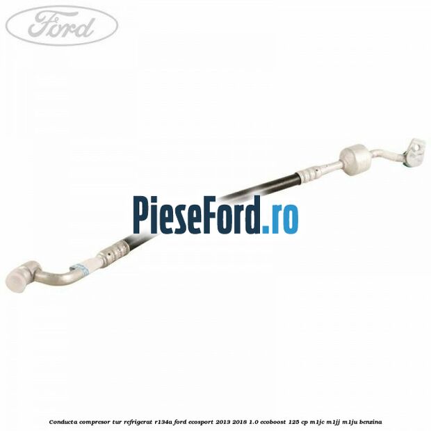 Conducta compresor tur refrigerat R134A Ford EcoSport 2013-2018 1.0 EcoBoost 125 cp M1JC, M1JJ, M1JU benzina