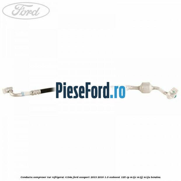 Conducta compresor tur refrigerat R134A Ford EcoSport 2013-2018 1.0 EcoBoost 125 cp M1JC, M1JJ, M1JU benzina