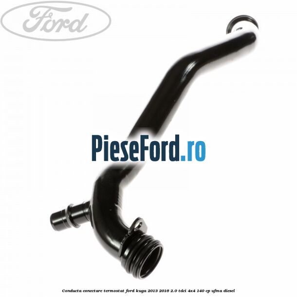 Conducta conectare termostat Ford Kuga 2013-2016 2.0 TDCi 4x4 140 cp UFMA diesel