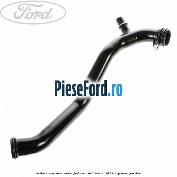Conducta conectare termostat Ford S-Max 2007-2014 2.0 TDCi 115 cp KLWA, TYWA diesel