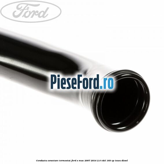 Conducta conectare termostat Ford S-Max 2007-2014 2.0 TDCi 163 cp TXWA diesel