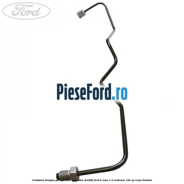 Conducta dreapta pompa centrala frana 2C294B Ford B-Max 1.0 EcoBoost 120 cp M1JA benzina