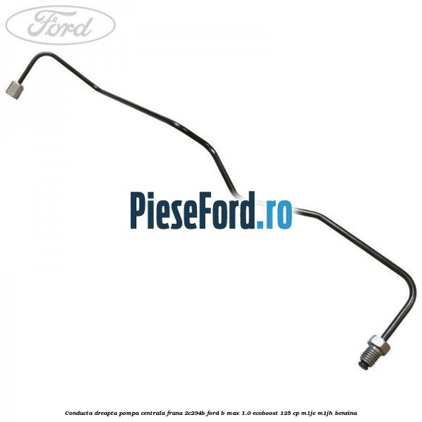 Conducta dreapta pompa centrala frana 2C294B Ford B-Max 1.0 EcoBoost 125 cp M1JE, M1JH benzina