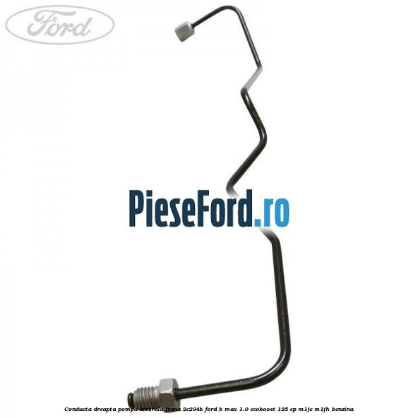 Conducta dreapta pompa centrala frana 2C294B Ford B-Max 1.0 EcoBoost 125 cp M1JE, M1JH benzina