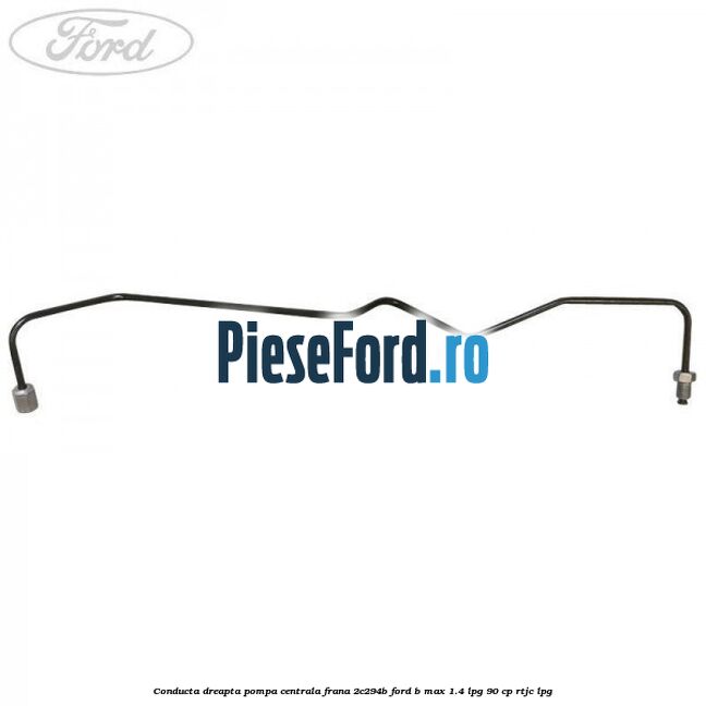 Conducta dreapta pompa centrala frana 2C294B Ford B-Max 1.4 LPG 90 cp RTJC LPG