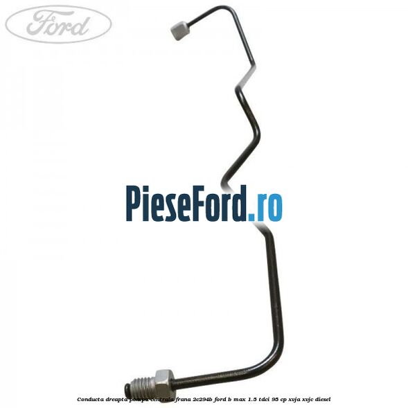 Conducta dreapta pompa centrala frana 2C294B Ford B-Max 1.5 TDCi 95 cp XVJA, XVJC diesel