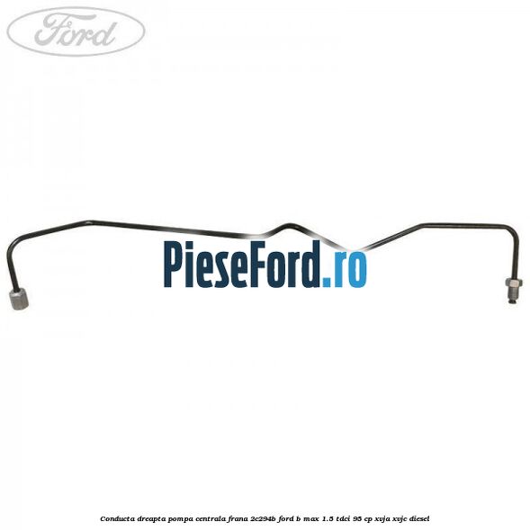 Conducta dreapta pompa centrala frana 2C294B Ford B-Max 1.5 TDCi 95 cp XVJA, XVJC diesel