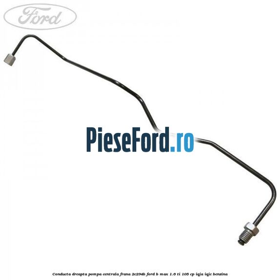 Conducta dreapta pompa centrala frana 2C294B Ford B-Max 1.6 Ti 105 cp Conducta dreapta pompa centrala frana 2C294B Ford B-Max 1.6 Ti 105 cp IQJA, IQJC benzina